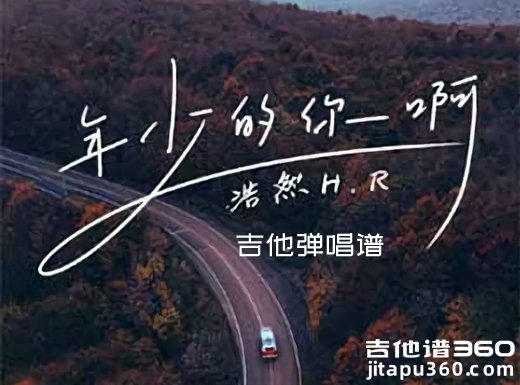 年少的你啊吉他谱 浩然H.R《年少的你啊》吉他弹唱谱 六线谱