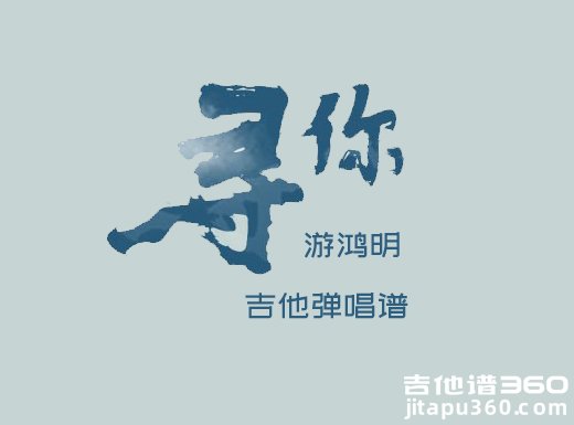 寻你吉他谱 游鸿明《寻你》吉他弹唱谱 六线谱