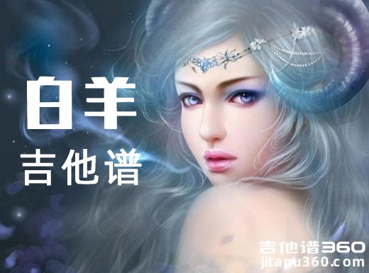 <b>白羊吉他谱 徐秉龙白羊吉他谱 白羊吉他弹唱谱</b>