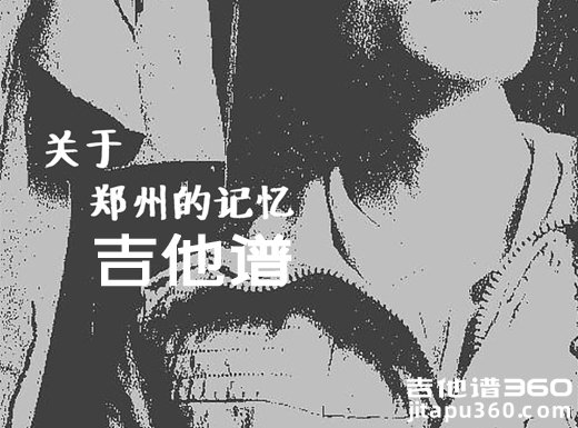 <b>关于郑州的记忆吉他谱 《关于郑州的记忆》李志G调指法弹唱谱</b>