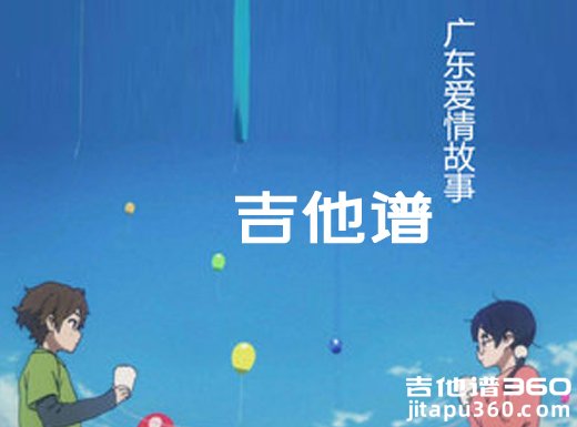 <b>广东爱情故事吉他谱 广东爱情故事广东雨神C调指法吉他谱</b>