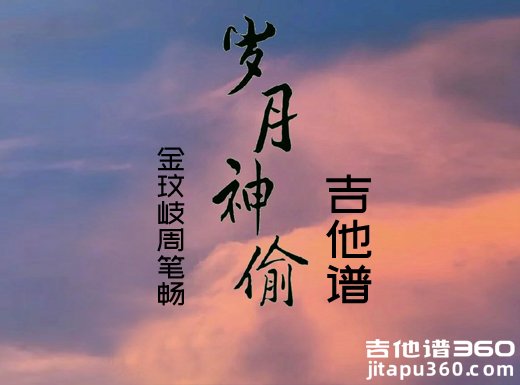 <b>岁月神偷吉他谱《岁月神偷》金玟岐周笔畅吉他弹唱谱</b>