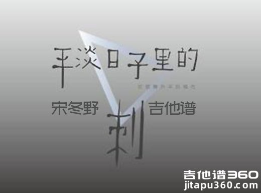 <b>平淡日子里的刺吉他谱 《我想和你好好的》主题曲宋冬野吉他弹</b>