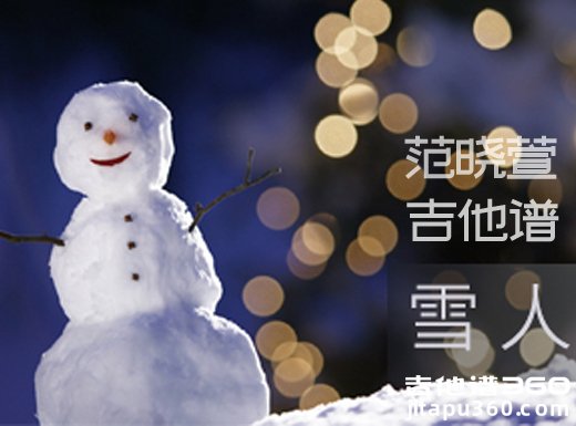 <b>雪人吉他谱 《雪人》范晓萱吉他谱 雪人吉他弹唱谱</b>