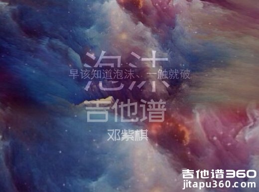 <b>泡沫吉他谱 邓紫棋《泡沫》男声版吉他谱</b>