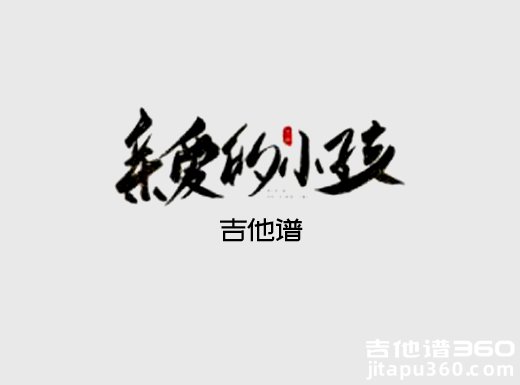 <b>亲爱的小孩吉他谱 《亲爱的小孩》苏芮辛晓琪权振东吉他弹唱谱</b>