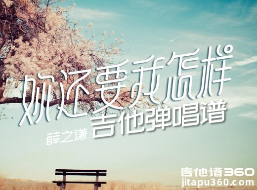 <b>《你还要我怎样》吉他谱《你还要我怎样》薛之谦吉他弹唱谱</b>