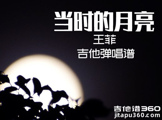 <b>当时的月亮吉他谱《当时的月亮》王菲吉他谱《当时的月亮》吉</b>