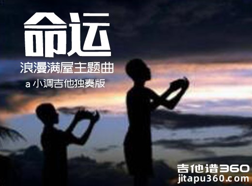 <b>《命运》吉他谱 浪漫满屋主题曲《命运》独奏吉他谱谱</b>