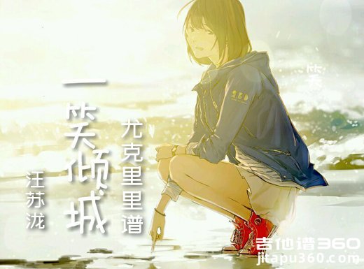 一笑倾城尤克里里谱 《一笑倾城》汪苏泷Ukulele谱 吉他谱  