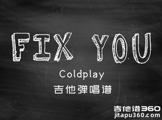 <b>FixYou吉他谱 Coldplay《Fix You》吉他弹唱谱 六线谱</b>