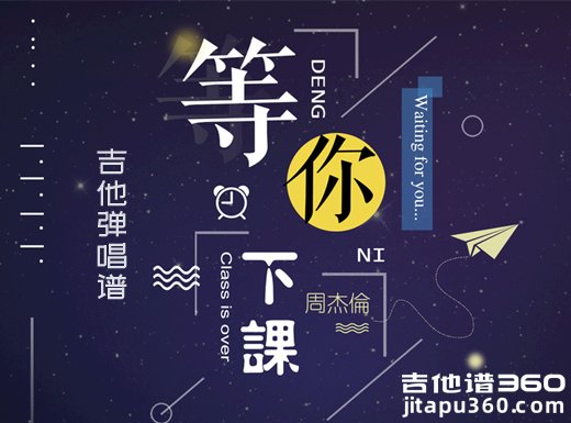 <b>等你下课吉他谱 周杰伦《等你下课》简单吉他弹唱谱 六线谱</b>