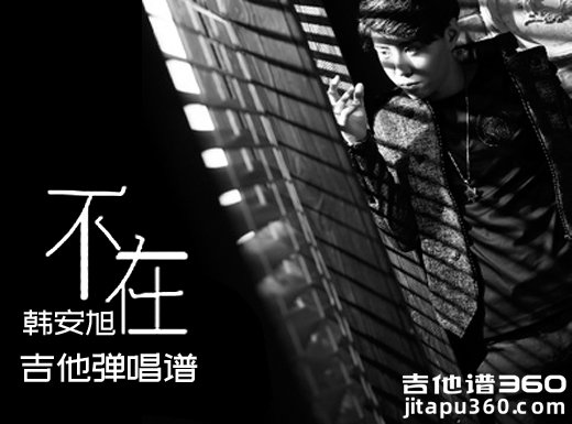 <b>不在吉他谱 韩安旭《不在》简单吉他弹唱谱 六线谱</b>