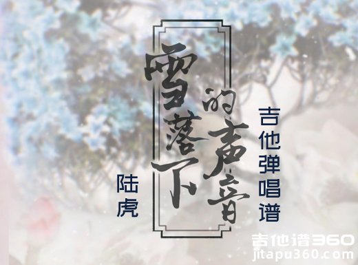 <b>雪落下的声音吉他谱 陆虎《雪落下的声音》简单吉他弹唱谱 六</b>
