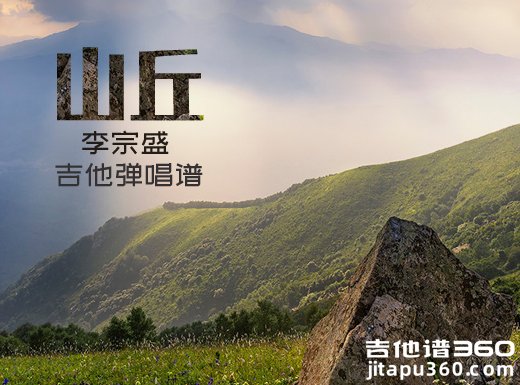 <b>山丘吉他谱 李宗盛《山丘》简单吉他弹唱谱 六线谱</b>