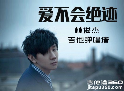 <b>爱不会绝迹吉他谱 林俊杰《爱不会绝迹》吉他弹唱谱 六线谱</b>