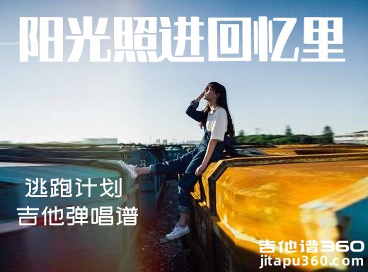 <b>阳光照进回忆里吉他谱 逃跑计划《阳光照进回忆里》吉他弹唱谱</b>