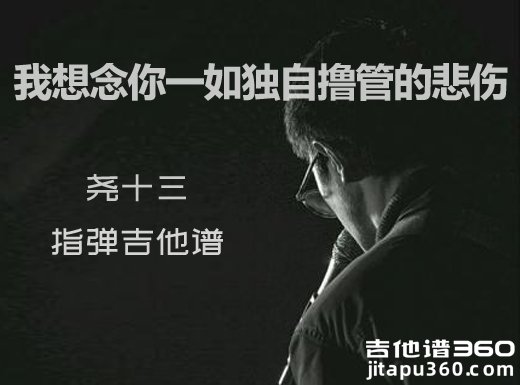 <b>我想念你一如独自撸管的悲伤指弹谱 G调吉他独奏谱 六线谱</b>