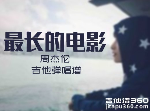 <b>最长的电影吉他谱 周杰伦《最长的电影》吉他弹唱谱 六线谱</b>