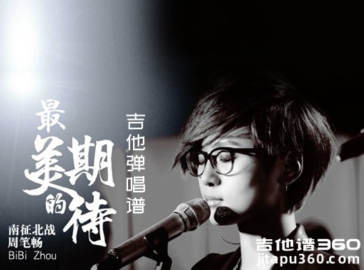 <b>最美的期待吉他谱 周笔畅《最美的期待》吉他弹唱谱 六线谱</b>