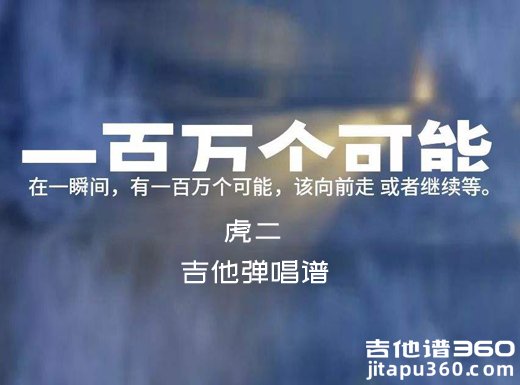 <b>一百万个可能吉他谱 虎二《一百万个可能》吉他弹唱谱 六线谱</b>