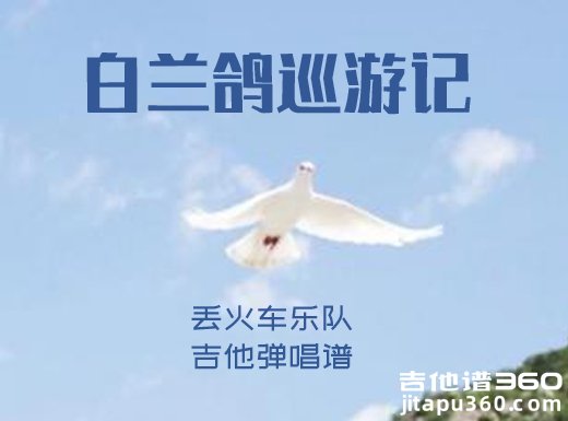 <b>白兰鸽巡游记吉他谱 丢火车乐队《白兰鸽巡游记》吉他弹唱谱</b>