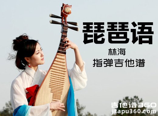 <b>琵琶语指弹谱 林海《琵琶语》指弹吉他谱 独奏谱</b>