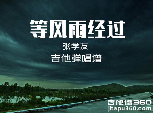 <b>等风雨经过吉他谱 张学友《等风雨经过》吉他弹唱谱 六线谱</b>