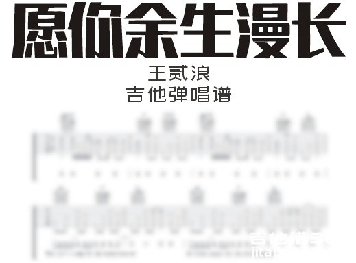 愿你余生漫长吉他谱 王贰浪《愿你余生漫长》吉他弹唱谱 六线