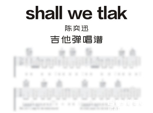 shallwetlak吉他谱 陈奕迅《shall we tlak》吉他弹唱谱 六线谱