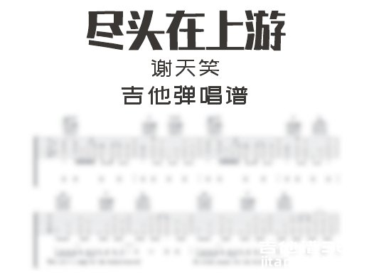 尽头在上游吉他谱 谢天笑《尽头在上游》吉他弹唱谱 六线谱