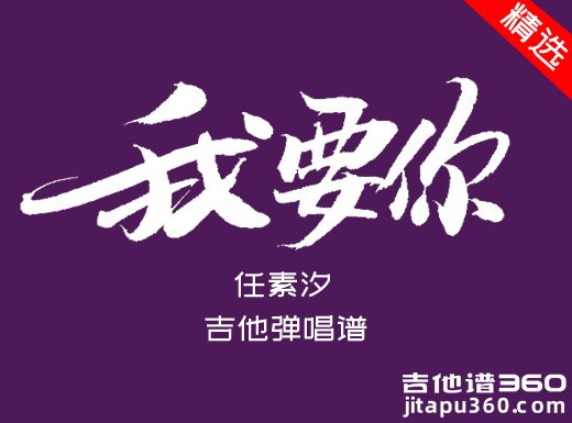 我要你吉他谱 任素汐《我要你》精编吉他弹唱谱 六线谱