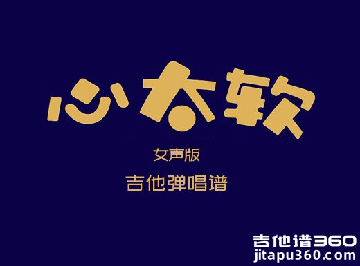 心太软吉他谱 女声版《心太软》吉他弹唱谱 六线谱