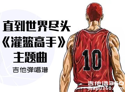 直到世界尽头吉他谱 灌篮高手《直到世界尽头》吉他弹唱谱 六