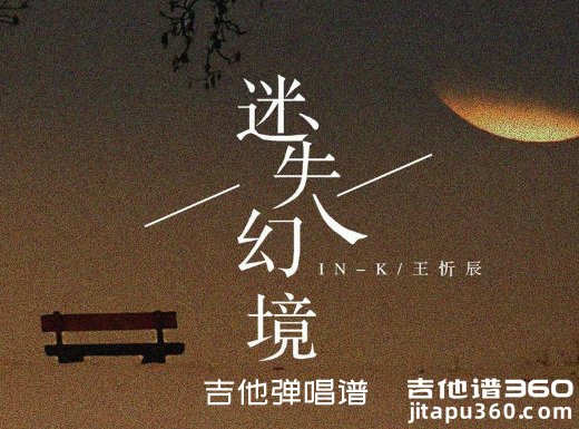 迷失幻境吉他谱 IN-K/王忻辰《迷失幻境》吉他弹唱谱 六线谱 