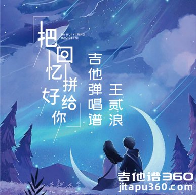 把回忆拼好给你吉他谱 王贰浪《把回忆拼好给你》吉他弹唱谱