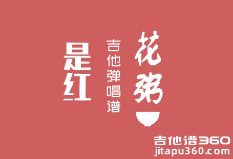 是红吉他谱 花粥《是红》吉他弹唱谱 六线谱 