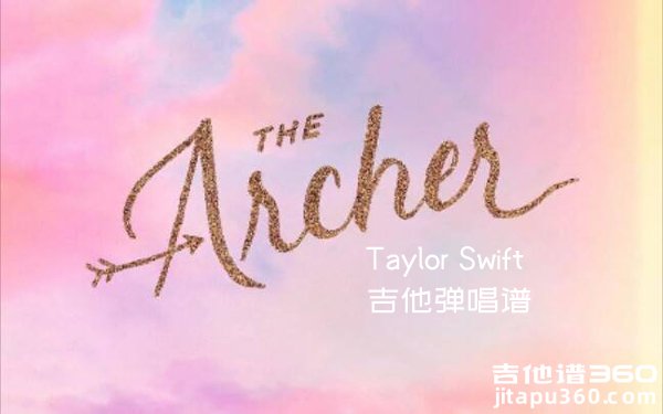 TheArcher吉他谱 Taylor Swift《The Archer》吉他弹唱谱 六线谱 