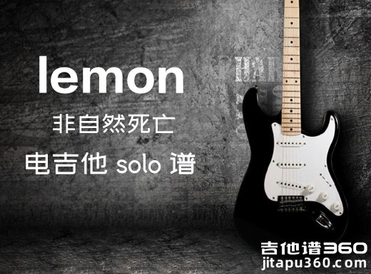 lemon电吉他谱 非自然死亡《lemon》电吉他独奏谱 附伴奏