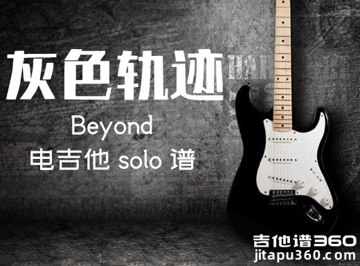 灰色轨迹电吉他谱 Beyond《灰色轨迹》电吉他独奏谱