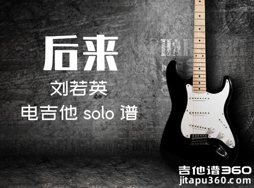 后来电吉他谱 刘若英《后来》电吉他solo独奏谱 附伴奏