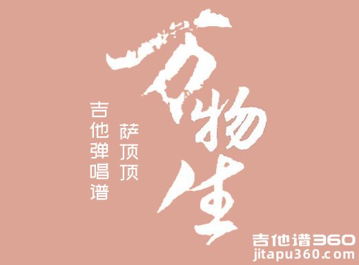 万物生吉他谱 萨顶顶《万物生》精编吉他弹唱谱 六线谱