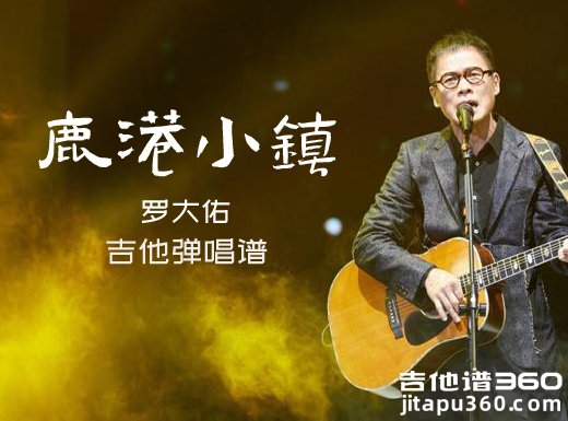 鹿港小镇吉他谱 罗大佑《鹿港小镇》吉他弹唱谱 六线谱