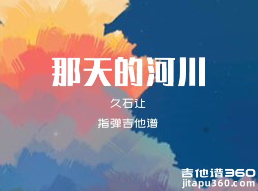久石让《那天的河川》指弹吉他谱 六线谱